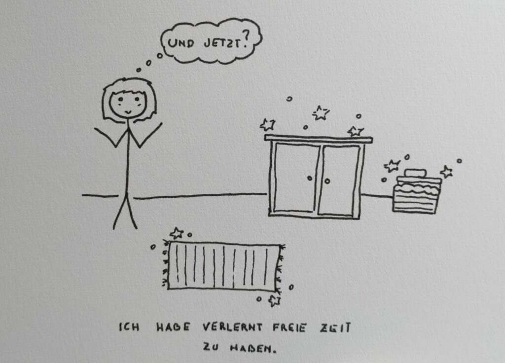 Strichperson mit erhobenen Armen die in einem aufgeräumten Bereich steht und denkt: "Und jetzt?" Darunter der Text: "Ich habe verlernt freie Zeit zu haben."